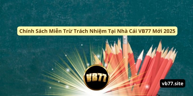Chính Sách Miễn Trừ Trách Nhiệm Tại Nhà Cái VB77 Mới 2025 chinh sach mien tru trach nhiem tai nha cai vb77 moi 2025 | Chính Sách Miễn Trừ Trách Nhiệm Tại Nhà Cái VB77 Mới 2025