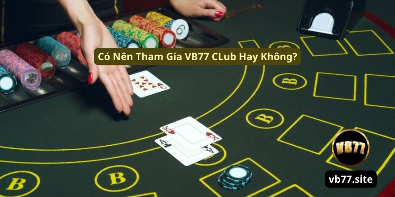 co nen tham gia vb77 club hay khong co nen tham gia vb77 club hay khong
