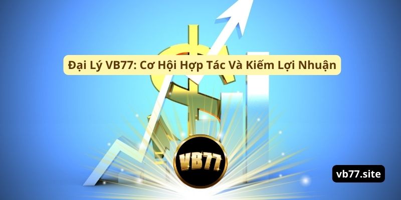 Dai ly vb77 co hoi hop tac va kiem loi nhuan dai ly vb77 co hoi hop tac va kiem loi nhuan | Đại Lý VB77