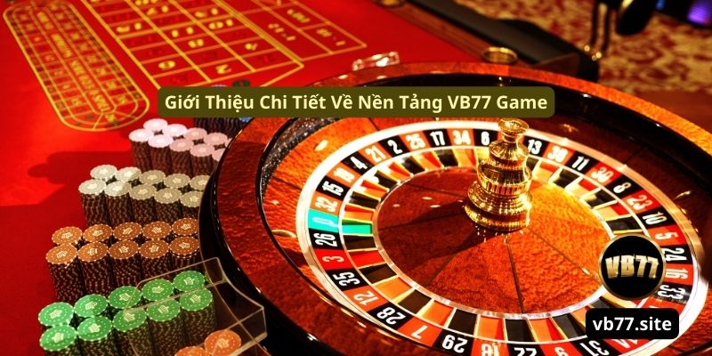 gioi thieu chi tiet ve nen tang vb77 game gioi thieu chi tiet ve nen tang vb77 game