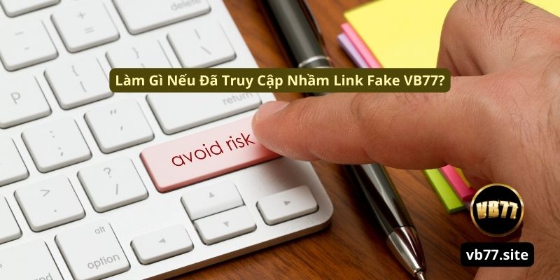 Lam gi neu da truy cap nham link fake vb77 lam gi neu da truy cap nham link fake vb77