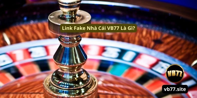 Link fake nha cai vb77 la gi link fake nha cai vb77 la gi