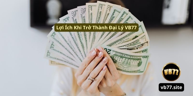 Loi ich khi tro thanh dai ly vb77 loi ich khi tro thanh dai ly vb77 | Đại Lý VB77
