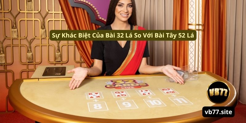 su khac biet cua bai 32 la so voi bai tay 52 la su khac biet cua bai 32 la so voi bai tay 52 la