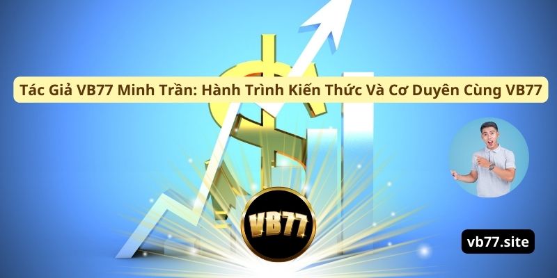 tac gia vb77 minh tran hanh trinh kien thuc va co duyen cung vb77