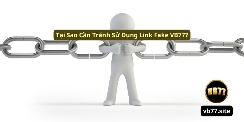 Tai sao can tranh su dung link fake vb77 tai sao can tranh su dung link fake vb77