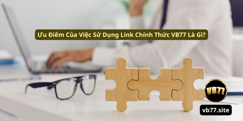 Uu diem cua viec su dung link chinh thuc vb77 la gi uu diem cua viec su dung link chinh thuc vb77 la gi | Link Chính Thức VB77