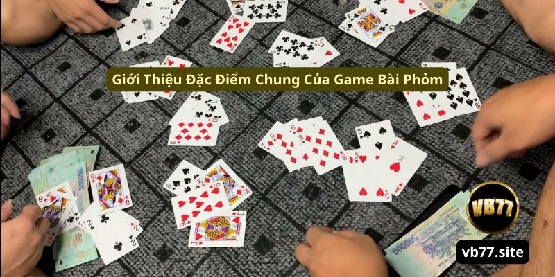gioi thieu dac diem chung cua game bai phom gioi thieu dac diem chung cua game bai phom