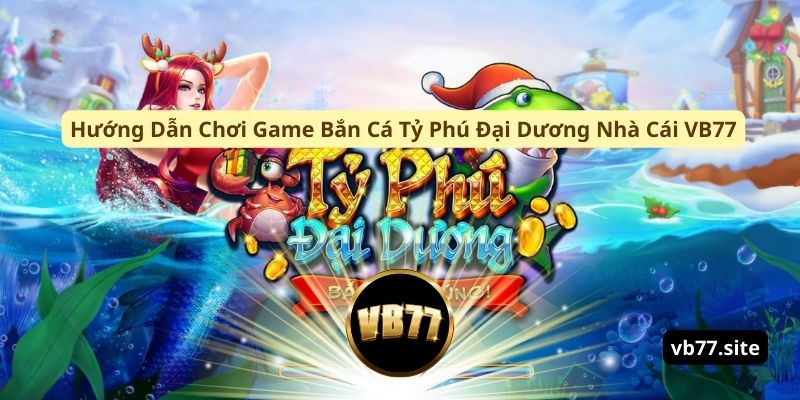 huong dan choi game ban ca ty phu dai duong nha cai vb77 huong dan choi game ban ca ty phu dai duong nha cai vb77