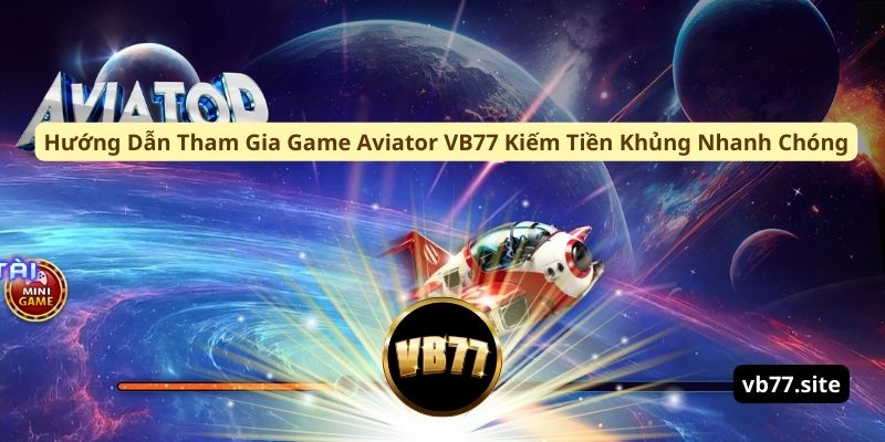 huong dan tham gia game aviator vb77 kiem tien khung nhanh chong huong dan tham gia game aviator vb77 kiem tien khung nhanh chong