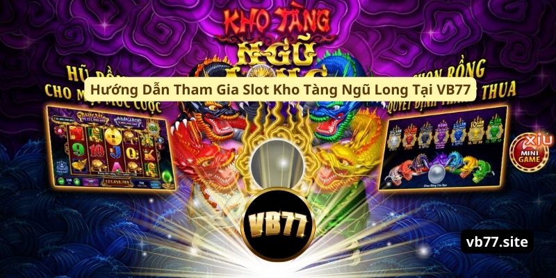 huong dan tham gia slot kho tang ngu long tai vb77