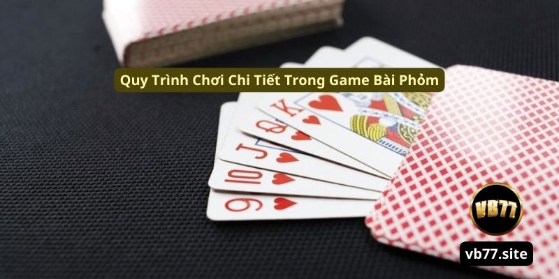 quy trinh choi chi tiet trong game bai phom quy trinh choi chi tiet trong game bai phom