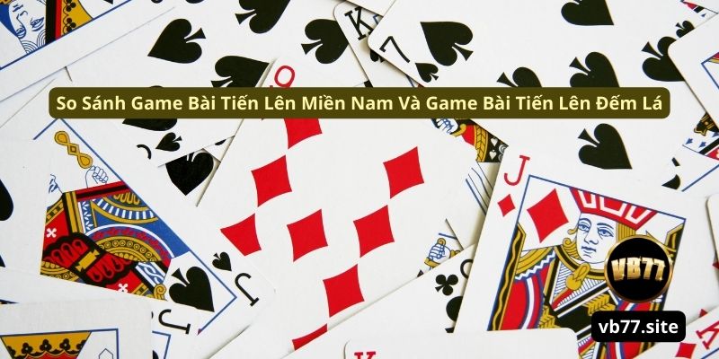 so sanh game bai tien len mien nam va game bai tien len dem la so sanh game bai tien len mien nam va game bai tien len dem la