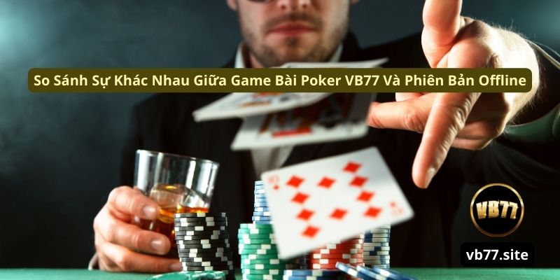 so sanh su khac nhau giua game bai poker vb77 va phien ban offline so sanh su khac nhau giua game bai poker vb77 va phien ban offline