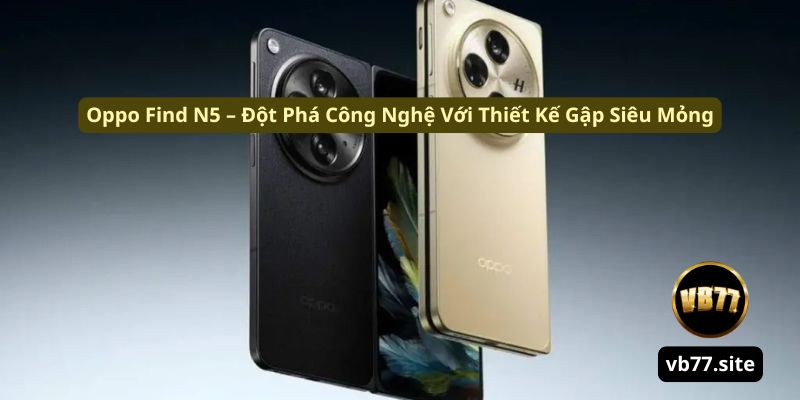 oppo find n5 dot pha cong nghe voi thiet ke gap sieu mong oppo find n5 dot pha cong nghe voi thiet ke gap sieu mong